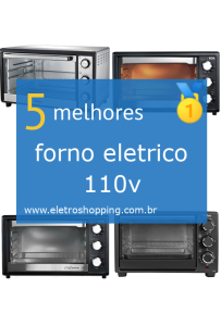 Melhores fornos elétricos 110v