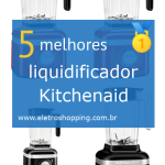 Melhores liquidificadores Kitchenaid
