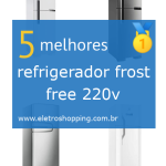 Melhor refrigerador frost free 220v