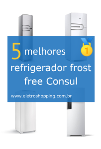 Melhor refrigerador frost free Consul